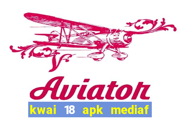 kwai 18 apk mediaf  re